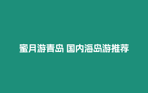 蜜月游青島 國內(nèi)海島游推薦