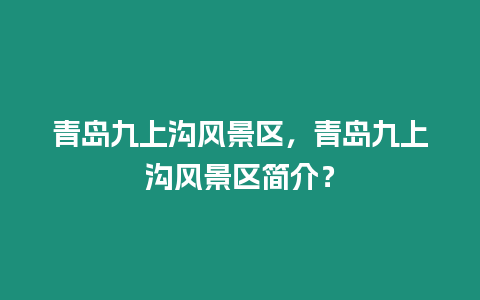 青島九上溝風(fēng)景區(qū)，青島九上溝風(fēng)景區(qū)簡介？