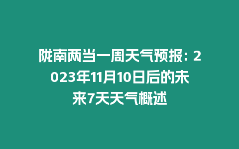 隴南兩當(dāng)一周天氣預(yù)報(bào): 2023年11月10日后的未來7天天氣概述