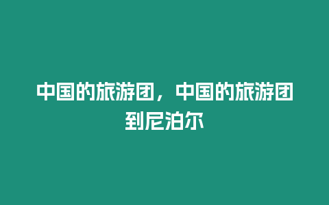 中國的旅游團，中國的旅游團到尼泊爾