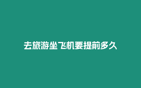 去旅游坐飛機要提前多久