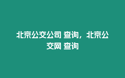 北京公交公司 查詢，北京公交網 查詢