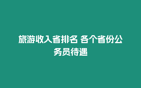 旅游收入省排名 各個省份公務員待遇