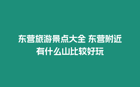 東營旅游景點大全 東營附近有什么山比較好玩