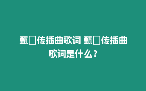 甄嬛傳插曲歌詞 甄嬛傳插曲歌詞是什么？