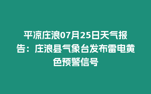 平涼莊浪07月25日天氣報告：莊浪縣氣象臺發布雷電黃色預警信號