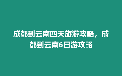 成都到云南四天旅游攻略，成都到云南6日游攻略