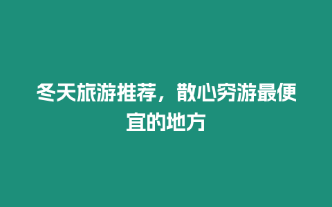 冬天旅游推薦，散心窮游最便宜的地方