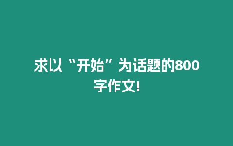 求以“開始”為話題的800字作文!