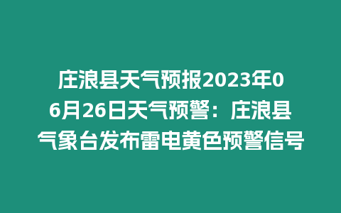 莊浪縣天氣預(yù)報(bào)2023年06月26日天氣預(yù)警：莊浪縣氣象臺(tái)發(fā)布雷電黃色預(yù)警信號(hào)