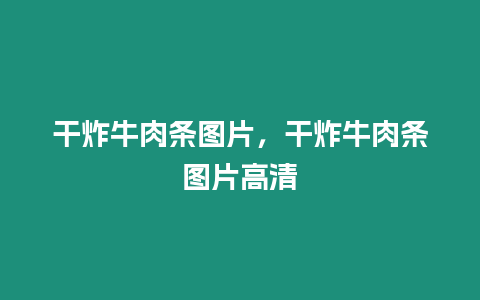 干炸牛肉條圖片，干炸牛肉條圖片高清