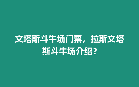 文塔斯斗牛場門票，拉斯文塔斯斗牛場介紹？