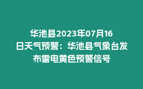 華池縣2023年07月16日天氣預(yù)警：華池縣氣象臺(tái)發(fā)布雷電黃色預(yù)警信號(hào)