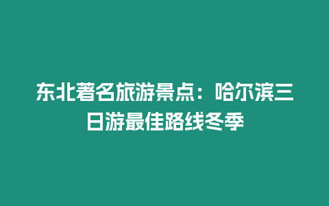 東北著名旅游景點(diǎn)：哈爾濱三日游最佳路線(xiàn)冬季