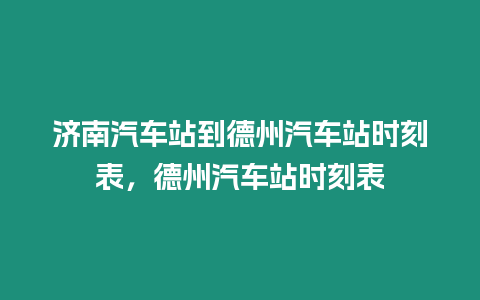 濟(jì)南汽車站到德州汽車站時刻表，德州汽車站時刻表