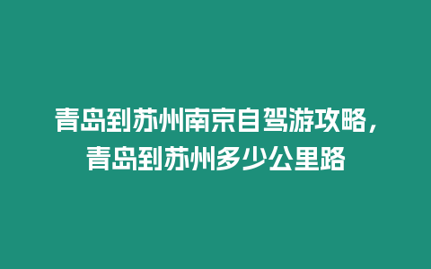 青島到蘇州南京自駕游攻略，青島到蘇州多少公里路