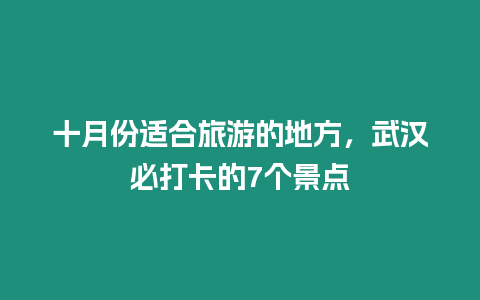 十月份適合旅游的地方，武漢必打卡的7個景點