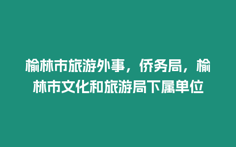 榆林市旅游外事，僑務局，榆林市文化和旅游局下屬單位