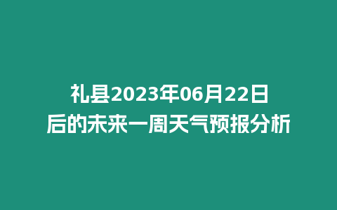 禮縣2023年06月22日后的未來一周天氣預報分析