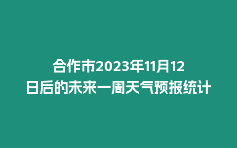 合作市2023年11月12日后的未來一周天氣預報統計