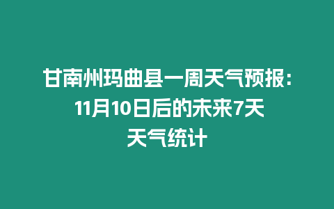 甘南州瑪曲縣一周天氣預報: 11月10日后的未來7天天氣統計