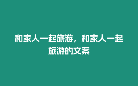 和家人一起旅游，和家人一起旅游的文案