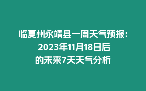 臨夏州永靖縣一周天氣預報: 2023年11月18日后的未來7天天氣分析