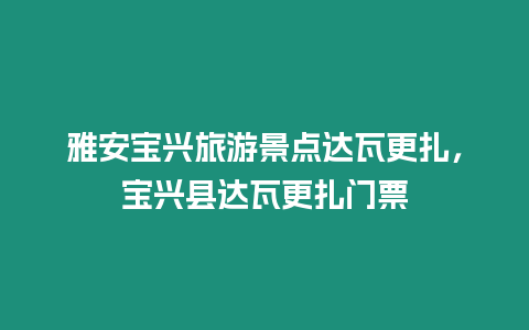 雅安寶興旅游景點達瓦更扎，寶興縣達瓦更扎門票