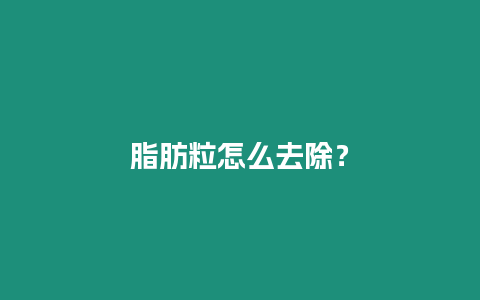 脂肪粒怎么去除？