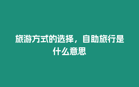 旅游方式的選擇，自助旅行是什么意思