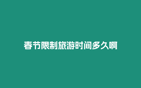 春節(jié)限制旅游時間多久啊