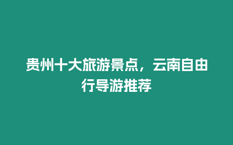 貴州十大旅游景點，云南自由行導游推薦