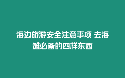 海邊旅游安全注意事項(xiàng) 去海灘必備的四樣?xùn)|西