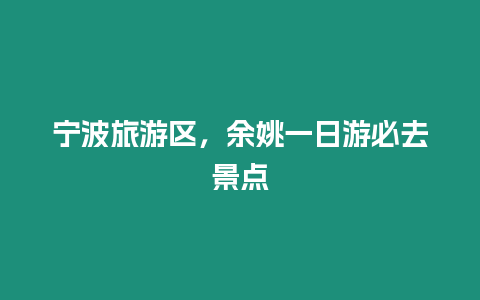 寧波旅游區，余姚一日游必去景點