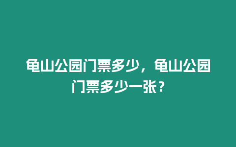 龜山公園門票多少，龜山公園門票多少一張？