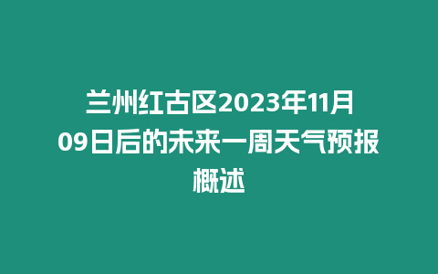 蘭州紅古區2023年11月09日后的未來一周天氣預報概述