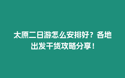 太原二日游怎么安排好？各地出發干貨攻略分享！