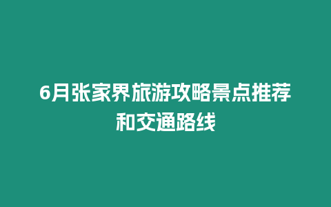 6月張家界旅游攻略景點推薦和交通路線