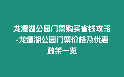 龍潭湖公園門票購買省錢攻略-龍潭湖公園門票價格及優惠政策一覽