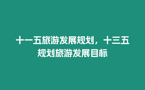 十一五旅游發展規劃，十三五規劃旅游發展目標