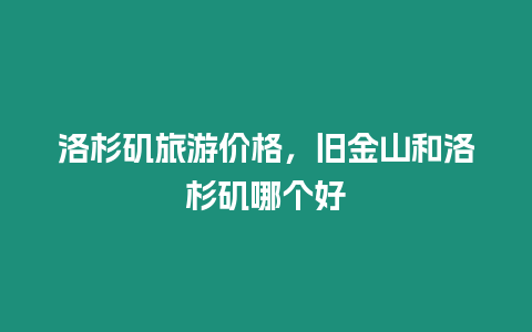 洛杉磯旅游價格，舊金山和洛杉磯哪個好