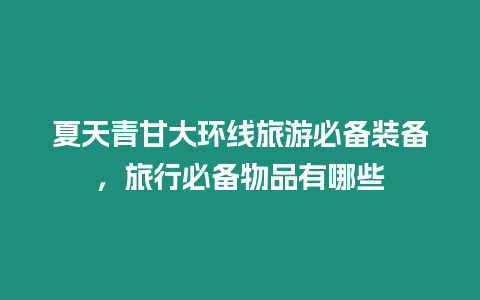 夏天青甘大環線旅游必備裝備，旅行必備物品有哪些