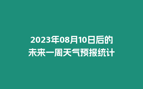 2023年08月10日后的未來一周天氣預報統計