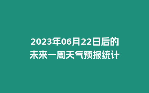 2023年06月22日后的未來一周天氣預報統(tǒng)計