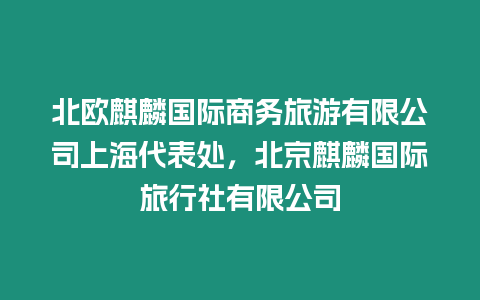 北歐麒麟國際商務旅游有限公司上海代表處，北京麒麟國際旅行社有限公司