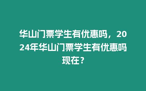 華山門票學(xué)生有優(yōu)惠嗎，2024年華山門票學(xué)生有優(yōu)惠嗎現(xiàn)在？