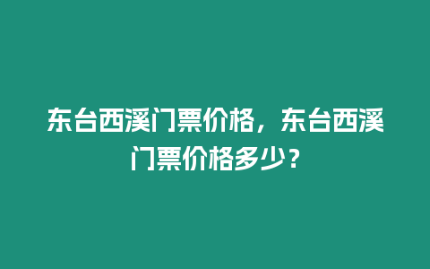 東臺西溪門票價格，東臺西溪門票價格多少？