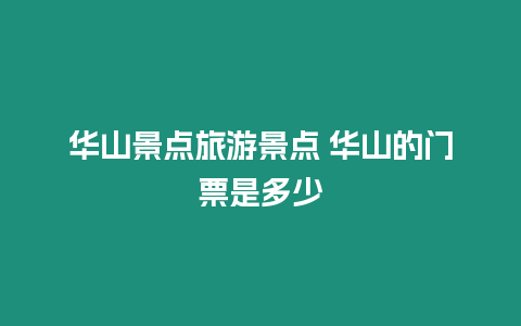 華山景點旅游景點 華山的門票是多少