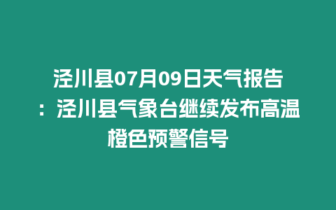 涇川縣07月09日天氣報告：涇川縣氣象臺繼續發布高溫橙色預警信號