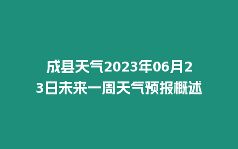 成縣天氣2023年06月23日未來一周天氣預報概述